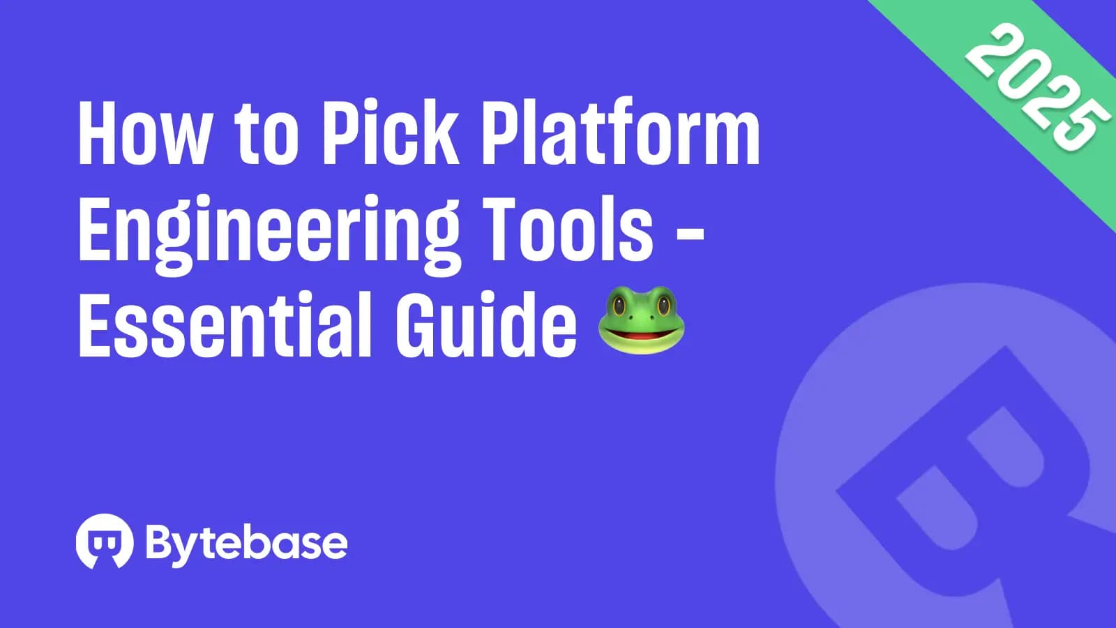 How to Pick Platform Engineering Tools in 2025 - Essential Guide