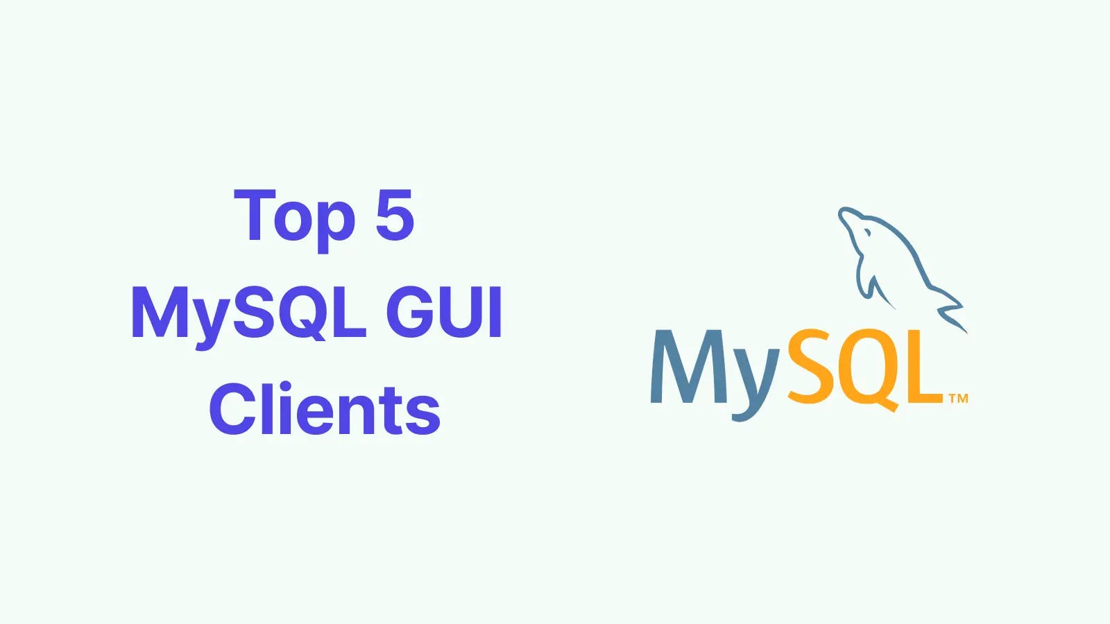 Top 5 MySQL GUI Clients to Command MySQL 2023