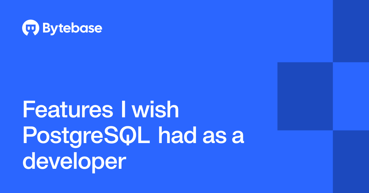 Features I wish PostgreSQL had as a developer | Bytebase