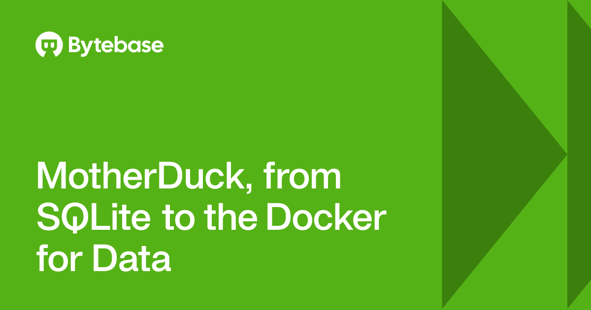 MotherDuck, from SQLite to the Docker for Data | Bytebase