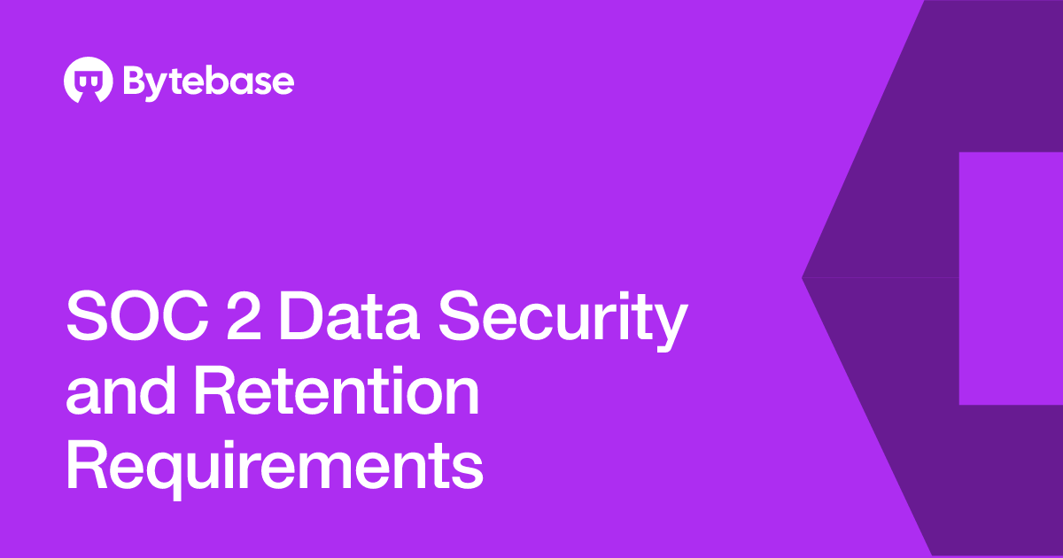 SOC 2 Data Security and Retention Requirements | Bytebase